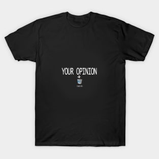 YOUR OPINION IS TRASH T-Shirt